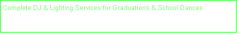 Text Box: Complete DJ & Lighting Services for Graduations & School Dances
